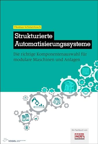Strukturierte Automatisierungssysteme: Die richtige Komponentenauswahl für modulare Maschinen und Anlagen von Vogel Business Media