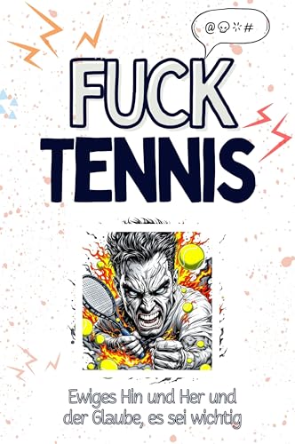 Fuck Tennis - Eine Abrechnung - das große Wutbuch. Schimpfen, Ärgern, Aufregen!: Ewiges Hin und Her und der Glaube, es sei wichtig von FlipFlop