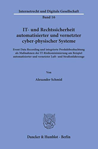 IT- und Rechtssicherheit automatisierter und vernetzter cyber-physischer Systeme.: Event Data Recording und integrierte Produktbeobachtung als ... (Internetrecht und Digitale Gesellschaft)