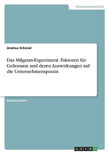 Das Milgram-Experiment. Faktoren für Gehorsam und deren Auswirkungen auf die Unternehmenspraxis von GRIN Verlag
