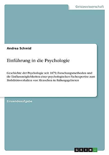 Einführung in die Psychologie: Geschichte der Psychologie seit 1879, Forschungsmethoden und die Einflussmöglichkeiten einer psychologischen ... von Menschen in Ballungsgebieten