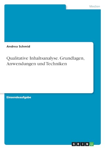 Qualitative Inhaltsanalyse. Grundlagen, Anwendungen und Techniken von GRIN Verlag