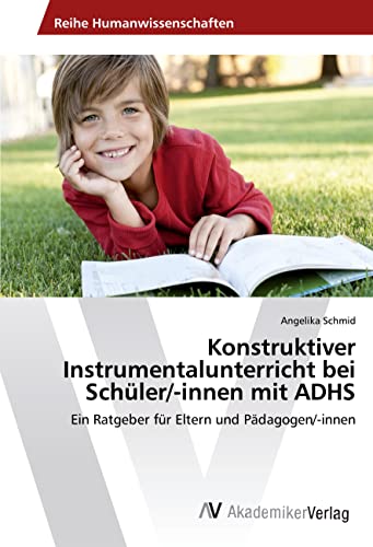 Konstruktiver Instrumentalunterricht bei Schüler/-innen mit ADHS: Ein Ratgeber für Eltern und Pädagogen/-innen Konstruktiver Instrumentalunterricht bei Schüler/-innen mit ADHS: Ein Ratgeber für Eltern und Pädagogen/-innen von VDM Verlag