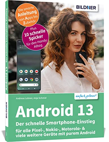 Android 13 - Der schnelle Smartphone-Einstieg - Für Einsteiger ohne Vorkenntnisse: für alle Pixel-, Nokia-, Motorola- & viele weitere Geräte mit purem Android Android 13 - Der schnelle Smartphone-Einstieg - Für Einsteiger ohne Vorkenntnisse: für alle Pixel-, Nokia-, Motorola- & viele weitere Geräte mit purem Android von BILDNER Verlag