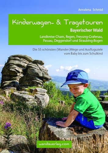 Kinderwagen- & Tragetouren Bayerischer Wald: Landkreise Cham, Regen, Freyung-Grafenau, Passau, Deggendorf und Straubing-Bogen (Kinderwagen-Wanderungen) von wandaverlag