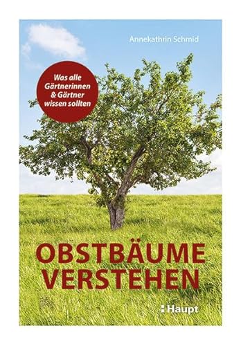 Obstbäume verstehen: Was alle Gärtnerinnen und Gärtner wissen sollten von Haupt Verlag AG