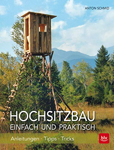 Hochsitzbau einfach und praktisch: Anleitungen -Tipps - Tricks (BLV Jagdpraxis)