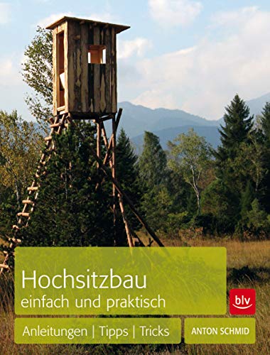 Hochsitzbau einfach und praktisch: Anleitungen -Tipps - Tricks (BLV Jagdpraxis)
