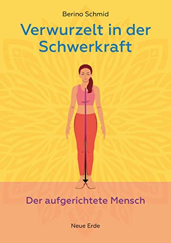 Verwurzelt in der Schwerkraft: Der aufgerichtete Mensch