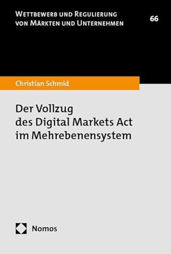 Der Vollzug des Digital Markets Act im Mehrebenensystem (Wettbewerb und Regulierung von Märkten und Unternehmen) von Nomos