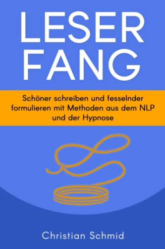 Leserfang: Schöner schreiben und fesselnder formulieren mit Methoden aus dem NLP und der Hypnose von Independently published