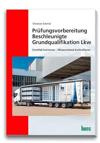 Prüfungsvorbereitung Beschleunigte Grundqualifikation Lkw: Ernstfall trainieren - Wissensstand kontrollieren von Huss-Verlag