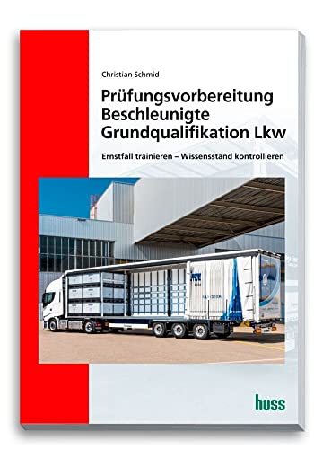 Prüfungsvorbereitung Beschleunigte Grundqualifikation Lkw: Ernstfall trainieren - Wissensstand kontrollieren Prüfungsvorbereitung Beschleunigte Grundqualifikation Lkw: Ernstfall trainieren - Wissensstand kontrollieren von Huss-Verlag