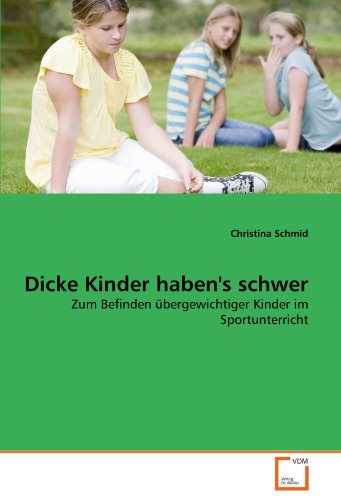 Dicke Kinder haben's schwer: Zum Befinden übergewichtiger Kinder im Sportunterricht von VDM Verlag Dr. Müller