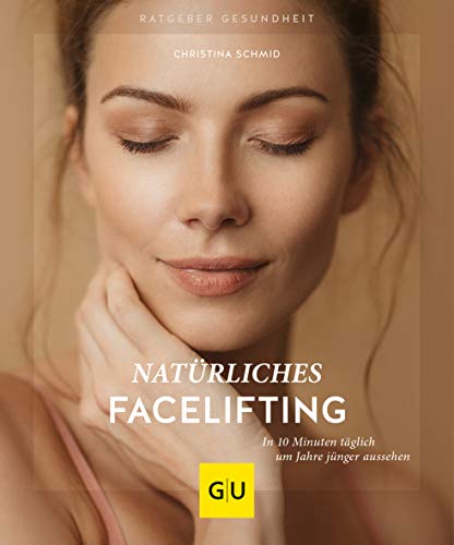 Natürliches Facelifting: In 10 Minuten täglich um Jahre jünger aussehen (GU Ratgeber Gesundheit) von Gräfe und Unzer