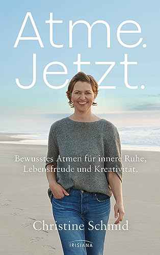Atme. Jetzt.: Bewusstes Atmen für innere Ruhe, Lebensfreude und Kreativität - Alles über Breathwork - Gesundheit, Gelassenheit und Entspannung durch Atem-Übungen von Irisiana