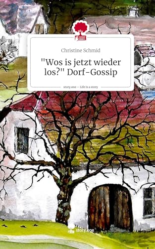 "Wos is jetzt wieder los?" Dorf-Gossip. Life is a Story - story.one von story.one publishing