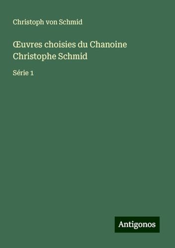 ¿uvres choisies du Chanoine Christophe Schmid: Série 1 von Antigonos Verlag