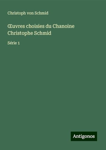 ¿uvres choisies du Chanoine Christophe Schmid: Série 1 von Antigonos Verlag