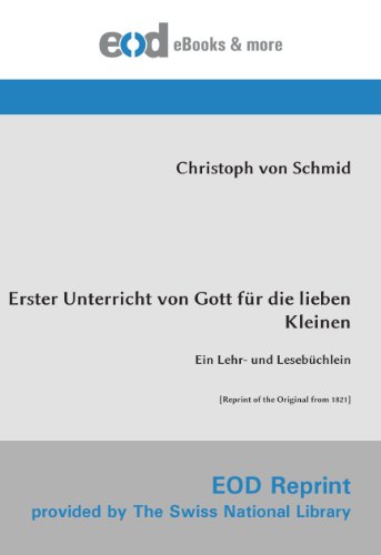 Erster Unterricht von Gott für die lieben Kleinen: Ein Lehr- und Lesebüchlein [Reprint of the Original from 1821] von EOD Network