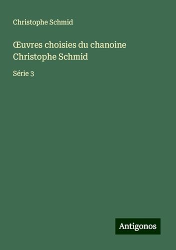 ¿uvres choisies du chanoine Christophe Schmid: Série 3 von Antigonos Verlag
