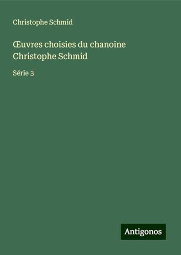 ¿uvres choisies du chanoine Christophe Schmid: Série 3 von Antigonos Verlag