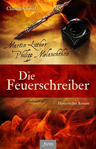 Die Feuerschreiber: Martin Luther und Philipp Melanchthon. Historischer Roman