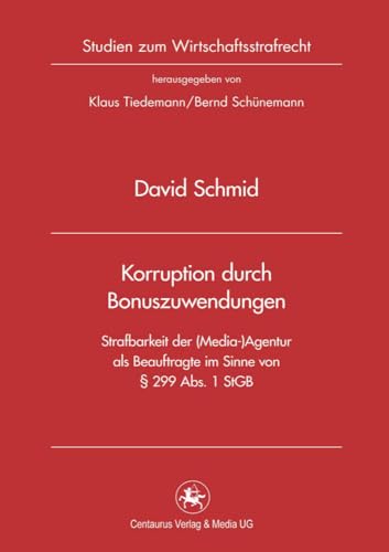 Korruption durch Bonuszuwendungen: Strafbarkeit der (Media-)Agentur als Beauftragte im Sinne von § 299 Abs. 1 StGB (Studien zum Wirtschaftsstrafrecht, 37, Band 37)