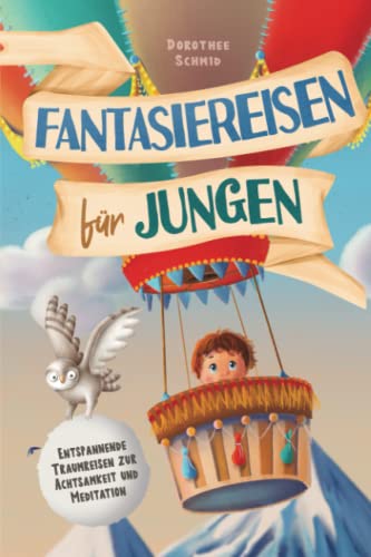 Fantasiereisen für Jungen: Entspannende Traumreisen zur Achtsamkeit und Meditation Fantasiereisen für Jungen: Entspannende Traumreisen zur Achtsamkeit und Meditation