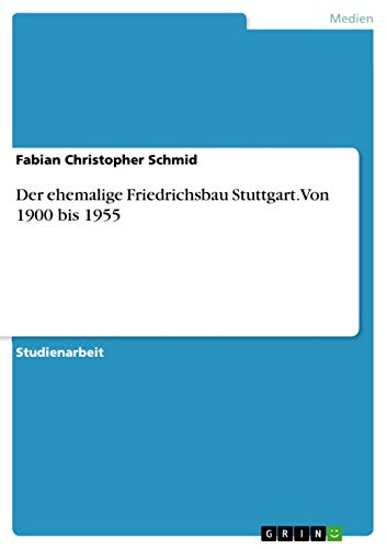 Der ehemalige Friedrichsbau Stuttgart. Von 1900 bis 1955 von Grin Publishing