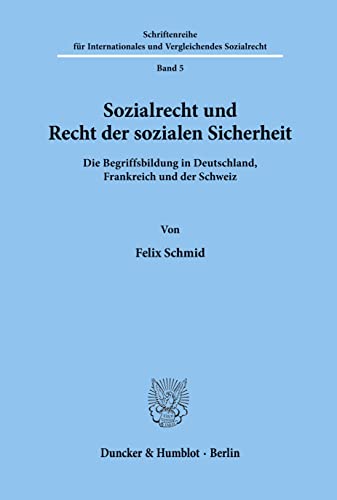 Sozialrecht und Recht der sozialen Sicherheit.: Die Begriffsbildung in Deutschland, Frankreich und der Schweiz. (Schriftenreihe für Internationales und Vergleichendes Sozialrecht, Band 5) von Duncker & Humblot