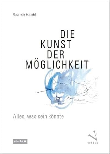Die Kunst der Möglichkeit: Alles, was sein könnte. Eine Anregung zum Spiel mit der Kreativität (allerArt: Ein Imprint im Versus Verlag) von Versus