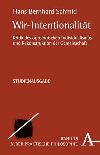 Wir-Intentionalität: Kritik des ontologischen Individualismus und Rekonstruktion der Gemeinschaft (Praktische Philosophie)
