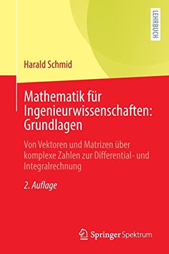 Mathematik für Ingenieurwissenschaften: Grundlagen: Von Vektoren und Matrizen über komplexe Zahlen zur Differential- und Integralrechnung von Springer Spektrum