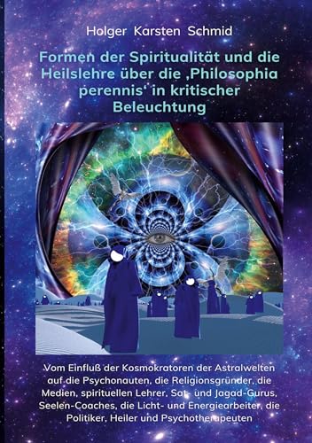 Formen der Spiritualität und die Heilslehre über die 'Philosophia perennis' in kritischer Beleuchtung BAND IV: Vom Einfluß der Kosmokratoren der ... auf das Bewußtsein und Selbstverständnis) von TWENTYSIX EPIC