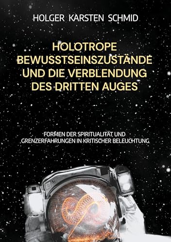 Holotrope Bewusstseinszustände und die Verblendung des dritten Auges: Formen der Spiritualität und Grenzerfahrungen in kritischer Beleuchtung ... auf das Bewußtsein und Selbstverständnis) von TWENTYSIX EPIC