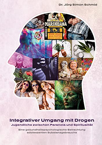 Integrativer Umgang mit Drogen: Jugendliche zwischen Paranoia und Spiritualität von Book on Demand