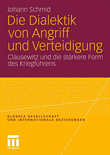 Die Dialektik von Angriff und Verteidigung: Clausewitz und die stärkere Form des Kriegführens (Globale Gesellschaft und internationale Beziehungen) von VS Verlag für Sozialwissenschaften