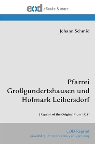 Pfarrei Großgundertshausen und Hofmark Leibersdorf: [Reprint of the Original from 1928]