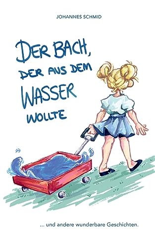 Der Bach, der aus dem Wasser wollte: ...und andere wunderbare Geschichten