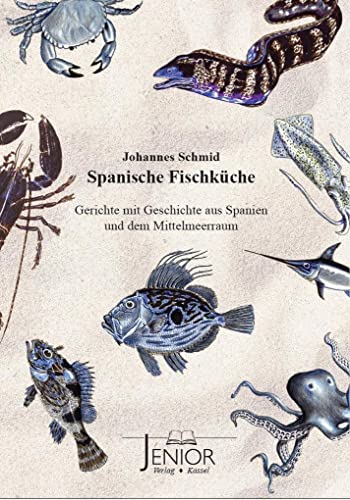 Spanische Fischküche: Gerichte mit Geschichte aus Spanien und dem Mittelmeerraum von Jenior Verlag Winfried