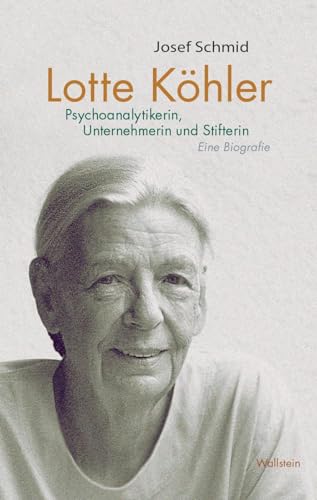 Lotte Köhler: Psychoanalytikerin, Unternehmerin und Stifterin. Eine Biografie von Wallstein Verlag GmbH