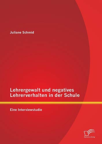 Lehrergewalt und negatives Lehrerverhalten in der Schule: Eine Interviewstudie von Diplomica Verlag