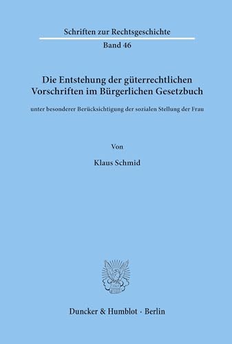 Die Entstehung der güterrechtlichen Vorschriften im Bürgerlichen Gesetzbuch, unter besonderer Berücksichtigung der sozialen Stellung der Frau. ... RG 46): Dissertationsschrift von Duncker & Humblot GmbH