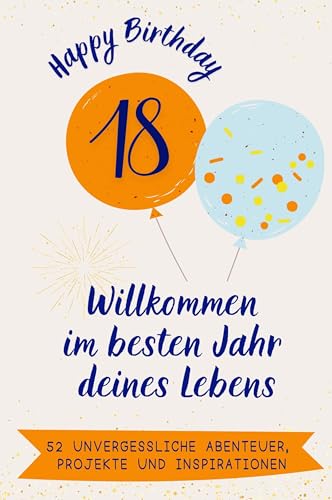 Happy Birthday 18 - Willkommen im besten Jahr deines Lebens: 52 unvergessliche Abenteuer, Projekte und Inspirationen. Das ideale Geschenk zum Geburtstag. Für Mann, Frau, Freund, Schwester, Bruder von FlipFlop