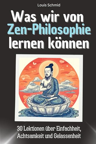 Was wir von Zen-Philosophie lernen können - Das perfekte Geschenk für Weihnachten und Geburtstag für Männer, Frauen und Teenager: 30 Lektionen über Einfachheit, Achtsamkeit und Gelassenheit Was wir von Zen-Philosophie lernen können - Das perfekte Geschenk für Weihnachten und Geburtstag für Männer, Frauen und Teenager: 30 Lektionen über Einfachheit, Achtsamkeit und Gelassenheit von FlipFlop