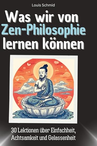 Was wir von Zen-Philosophie lernen können: 30 Lektionen über Einfachheit, Achtsamkeit und Gelassenheit von 27Amigos