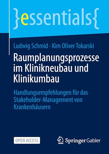 Raumplanungsprozesse im Klinikneubau und Klinikumbau: Handlungsempfehlungen für das Stakeholder-Management von Krankenhäusern (essentials) von Springer Gabler