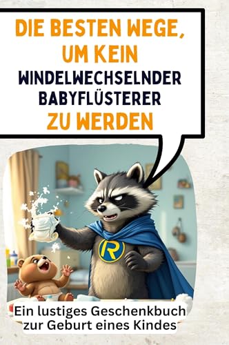 Die besten Wege, um kein windelwechselnder Babyflüsterer zu werden: Ein lustiges Geschenkbuch zur Geburt eines Kindes von FlipFlop