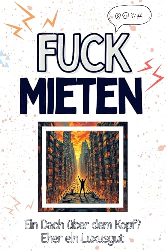 Fuck Mieten - Eine Abrechnung - das große Wutbuch. Schimpfen, Ärgern, Aufregen!: Ein Dach über dem Kopf? Eher ein Luxusgut von FlipFlop